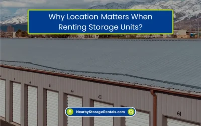 Why Location Matters When Renting Storage Units? (2026)