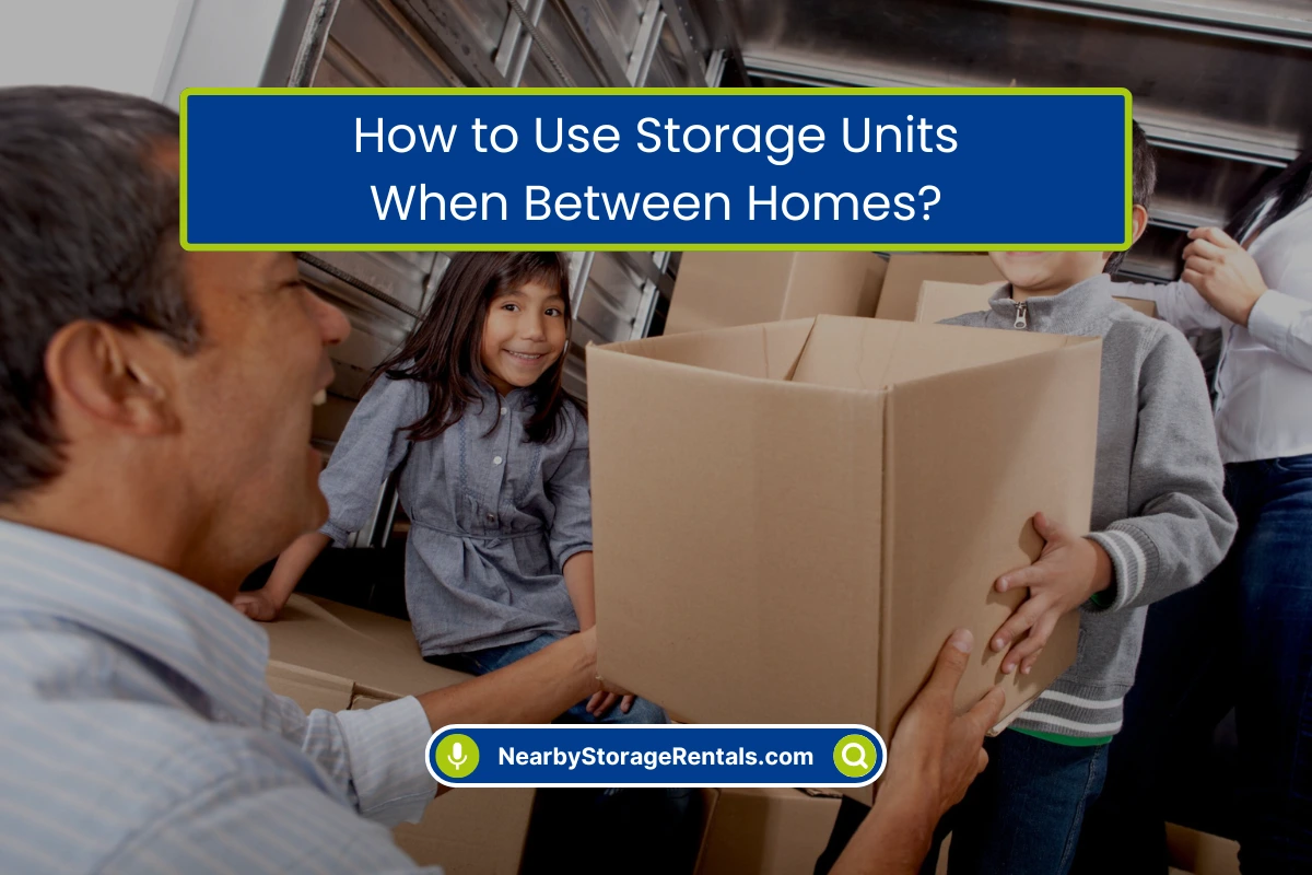 Storage Unit Guide for Moving Between Homes Storage Unit Guide for Moving Between Homes